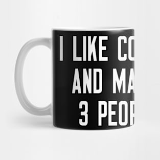 I Like Coffee And Maybe 3 People T-Shirt Mug